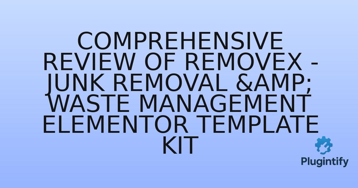 You are currently viewing Comprehensive Review of Removex – Junk Removal & Waste Management Elementor Template Kit