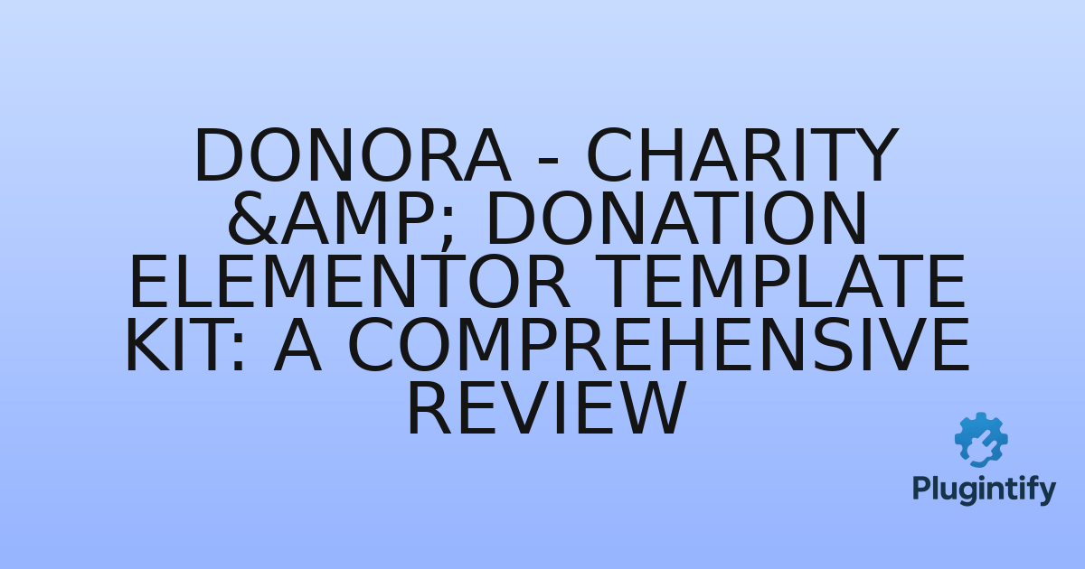 You are currently viewing Donora – Charity & Donation Elementor Template Kit: A Comprehensive Review