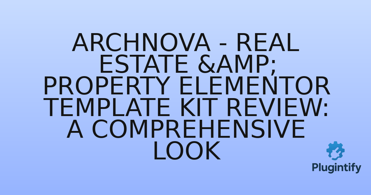 You are currently viewing Archnova – Real Estate & Property Elementor Template Kit Review: A Comprehensive Look