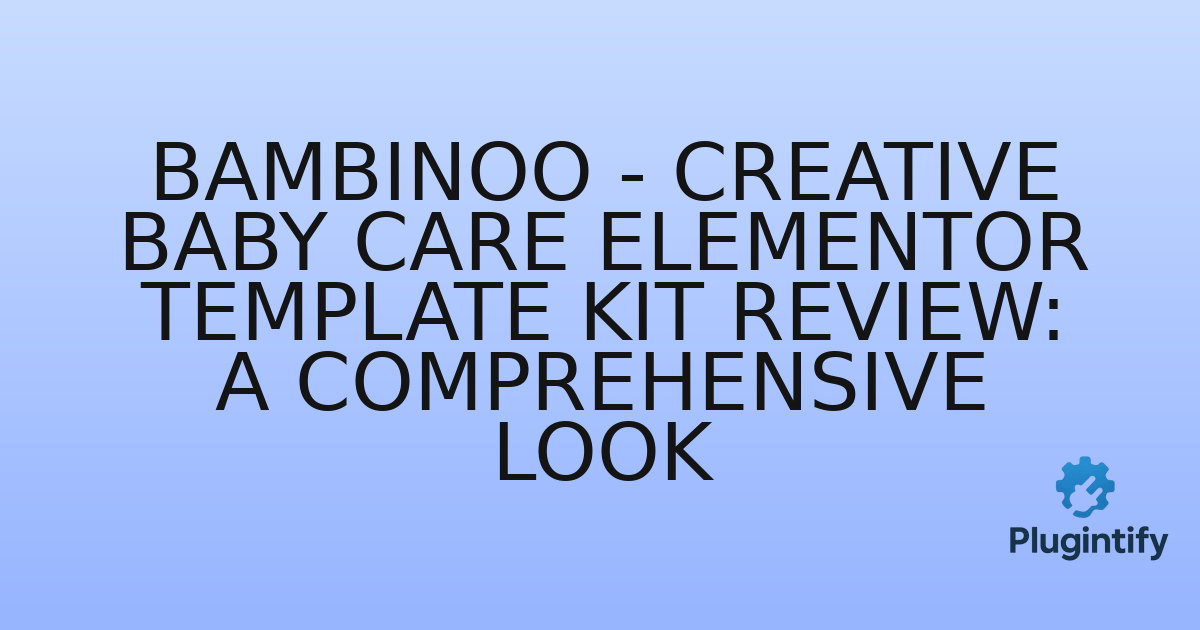 You are currently viewing Bambinoo – Creative Baby Care Elementor Template Kit Review: A Comprehensive Look