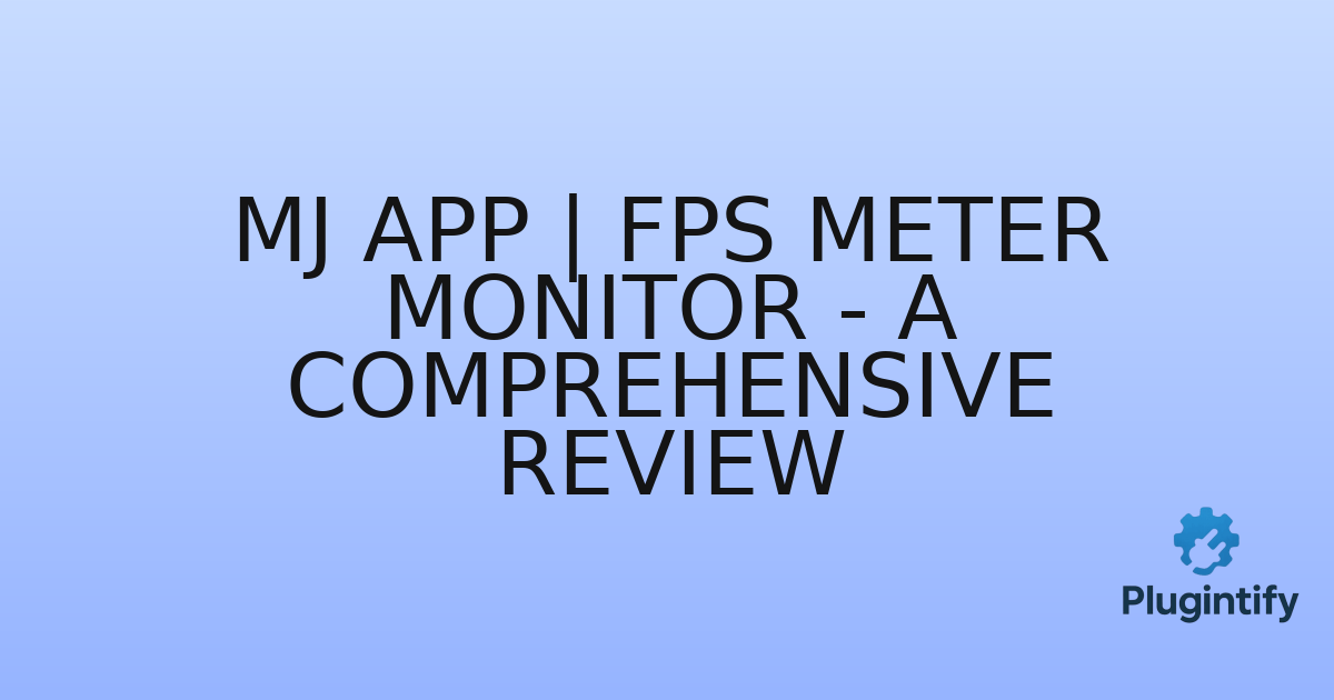You are currently viewing MJ App | FPS Meter Monitor – A Comprehensive Review