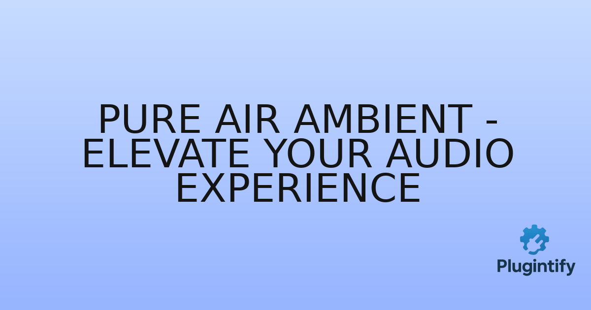 You are currently viewing Pure Air Ambient – Elevate Your Audio Experience