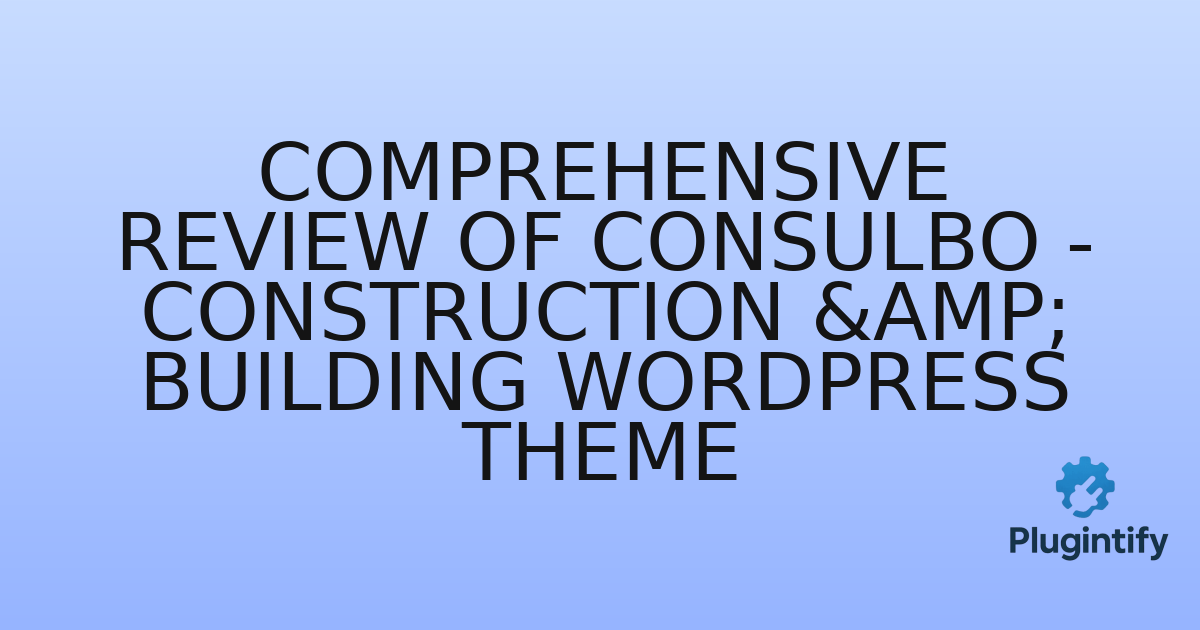 You are currently viewing Comprehensive Review of Consulbo – Construction & Building WordPress Theme