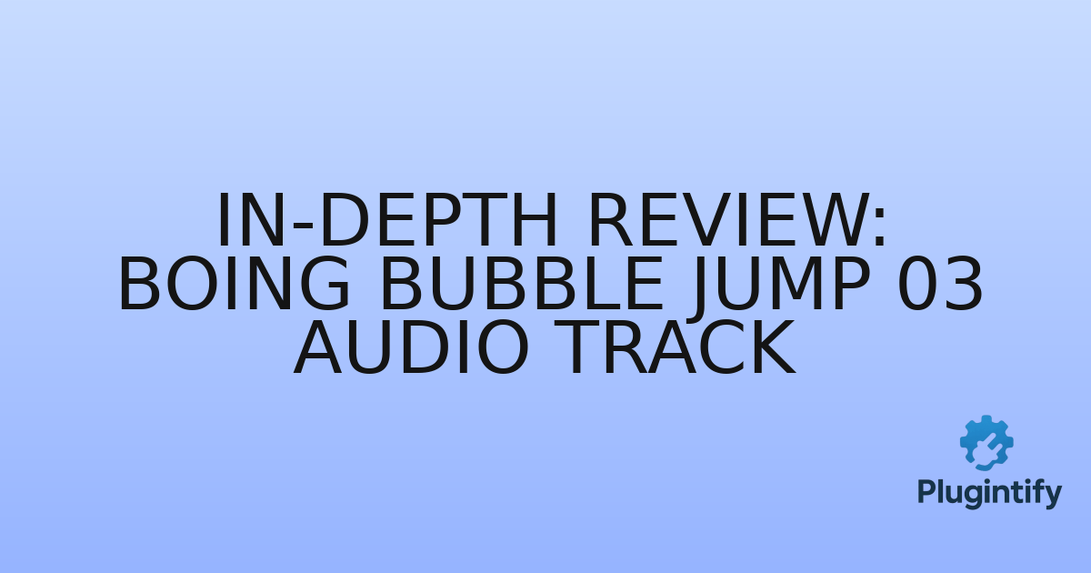 You are currently viewing In-Depth Review: Boing Bubble Jump 03 Audio Track