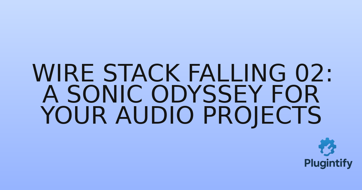 You are currently viewing Wire Stack Falling 02: A Sonic Odyssey for Your Audio Projects