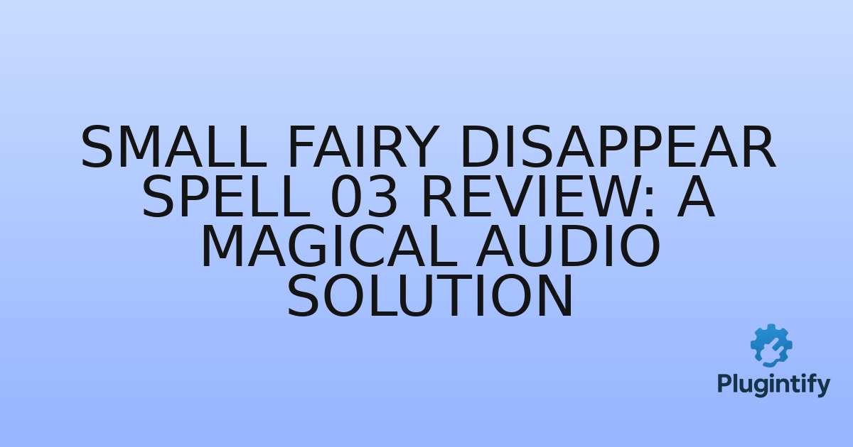 You are currently viewing Small Fairy Disappear Spell 03 Review: A Magical Audio Solution