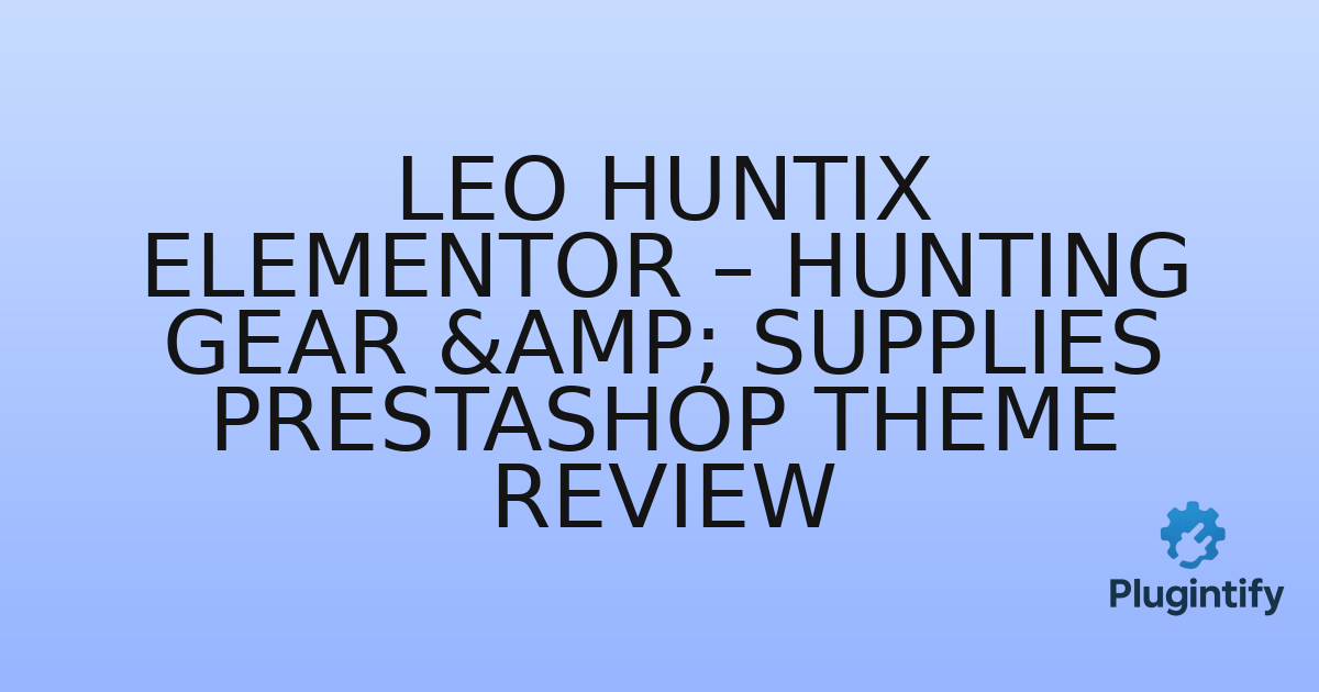 You are currently viewing Leo Huntix Elementor – Hunting Gear & Supplies PrestaShop Theme Review