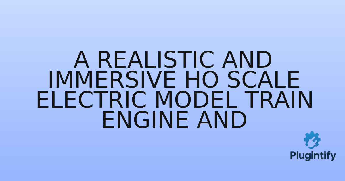 You are currently viewing A Realistic and Immersive Ho Scale Electric Model Train Engine And