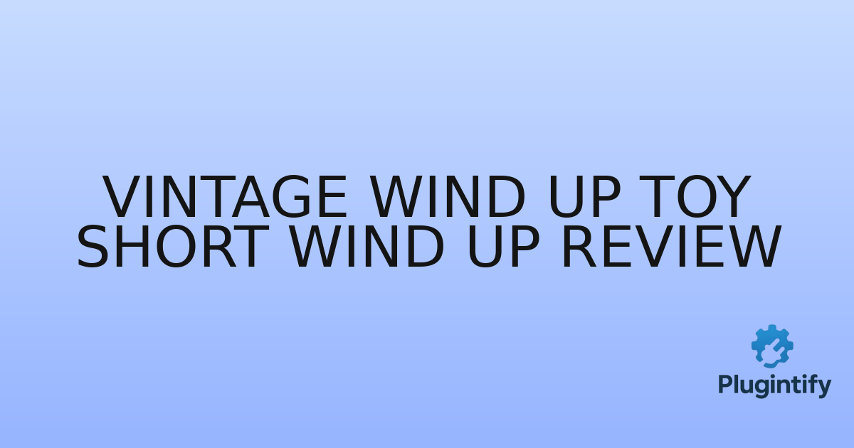 You are currently viewing Vintage Wind Up Toy Short Wind Up Review