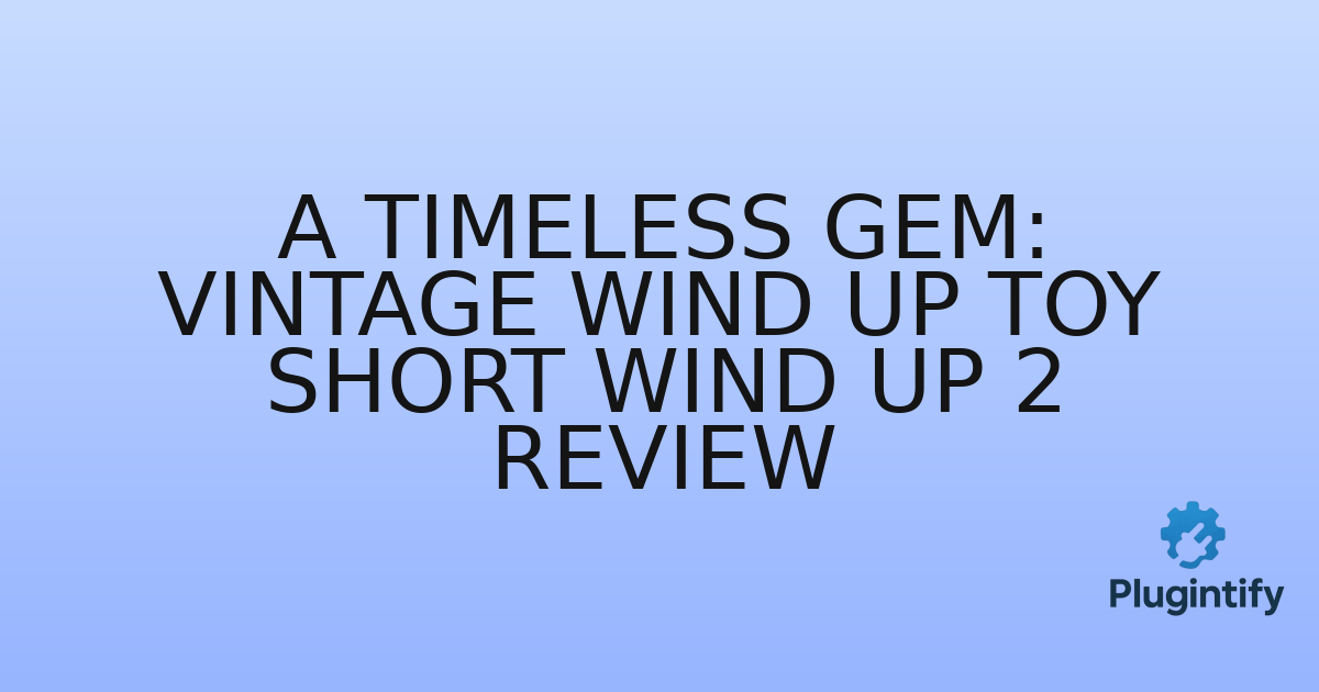 You are currently viewing A Timeless Gem: Vintage Wind Up Toy Short Wind Up 2 Review