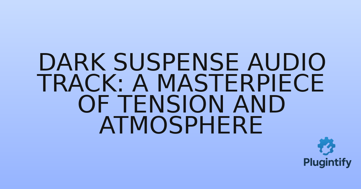 You are currently viewing Dark Suspense Audio Track: A Masterpiece of Tension and Atmosphere