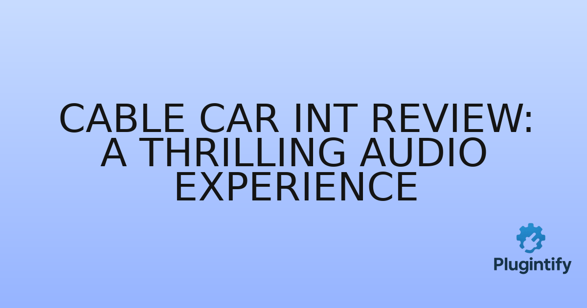 You are currently viewing Cable Car Int Review: A Thrilling Audio Experience
