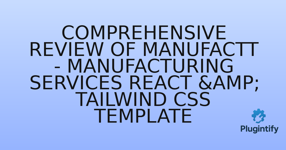 You are currently viewing Comprehensive Review of Manufactt – Manufacturing Services React & Tailwind CSS Template