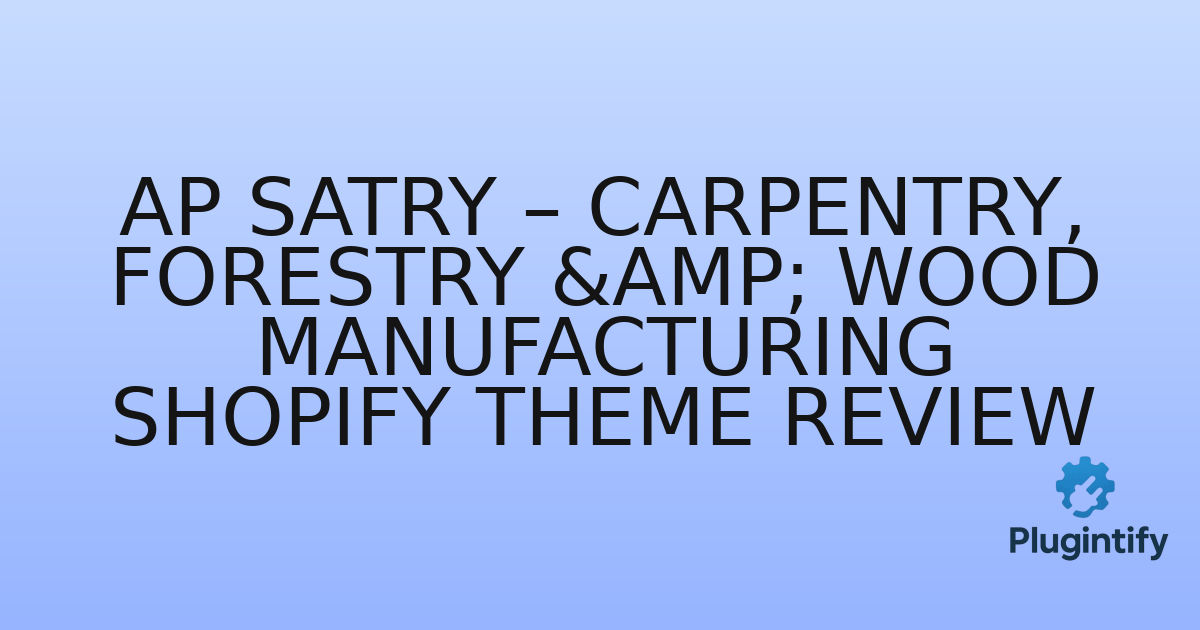 You are currently viewing Ap Satry – Carpentry, Forestry & Wood Manufacturing Shopify Theme Review