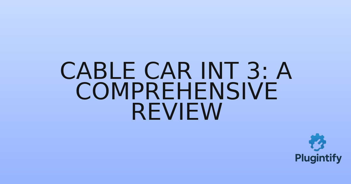 You are currently viewing Cable Car Int 3: A Comprehensive Review