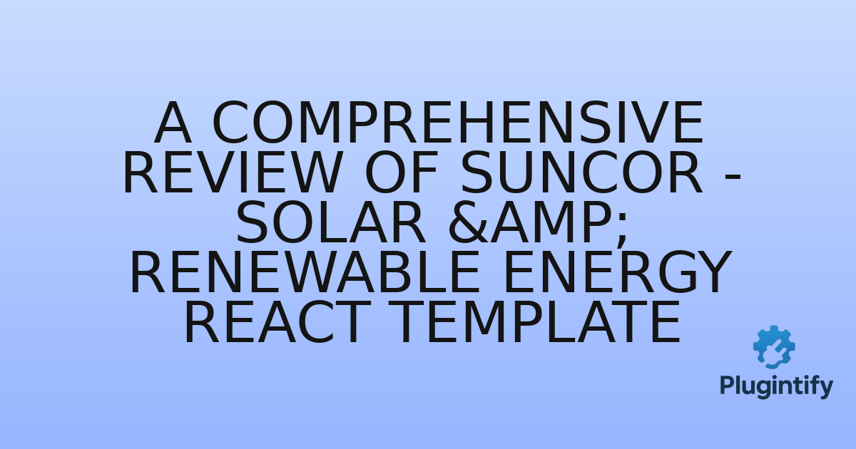 You are currently viewing A Comprehensive Review of Suncor – Solar & Renewable Energy React Template