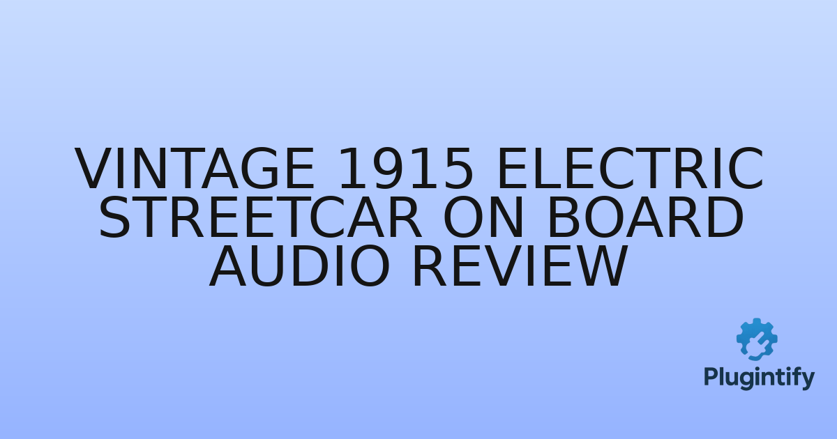You are currently viewing Vintage 1915 Electric Streetcar On Board Audio Review