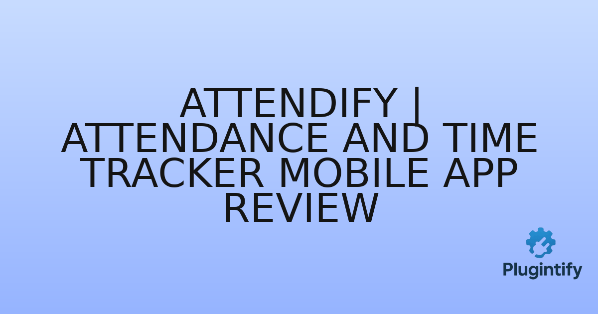 You are currently viewing Attendify | Attendance and Time Tracker Mobile App Review