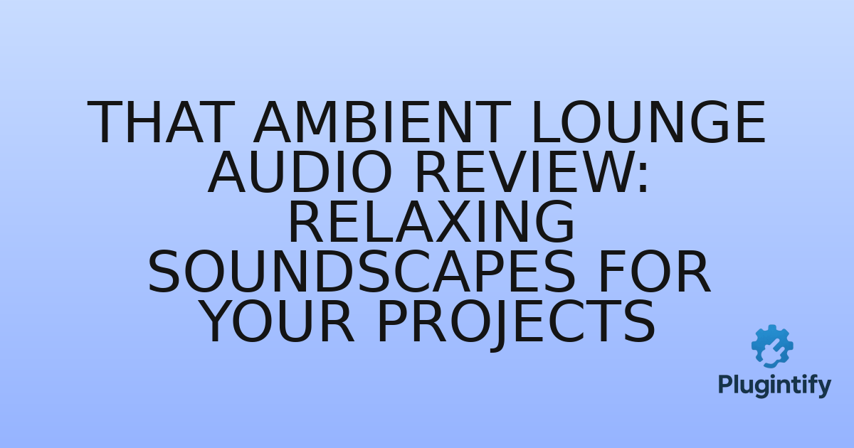 You are currently viewing That Ambient Lounge Audio Review: Relaxing Soundscapes for Your Projects