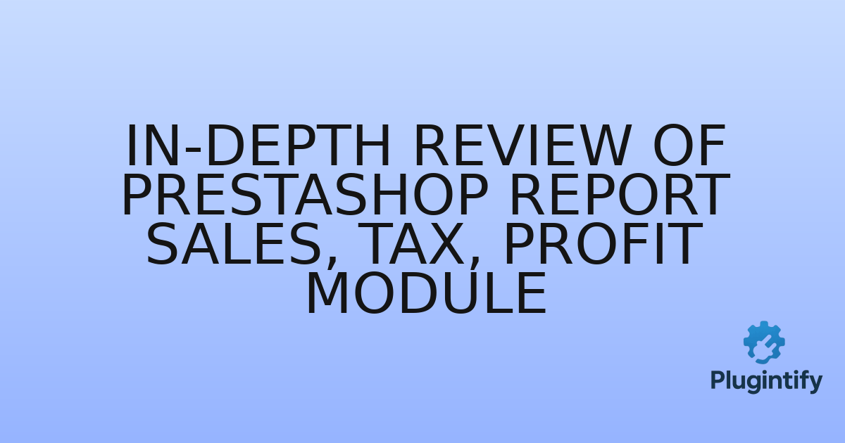 You are currently viewing In-Depth Review of Prestashop Report Sales, Tax, Profit Module