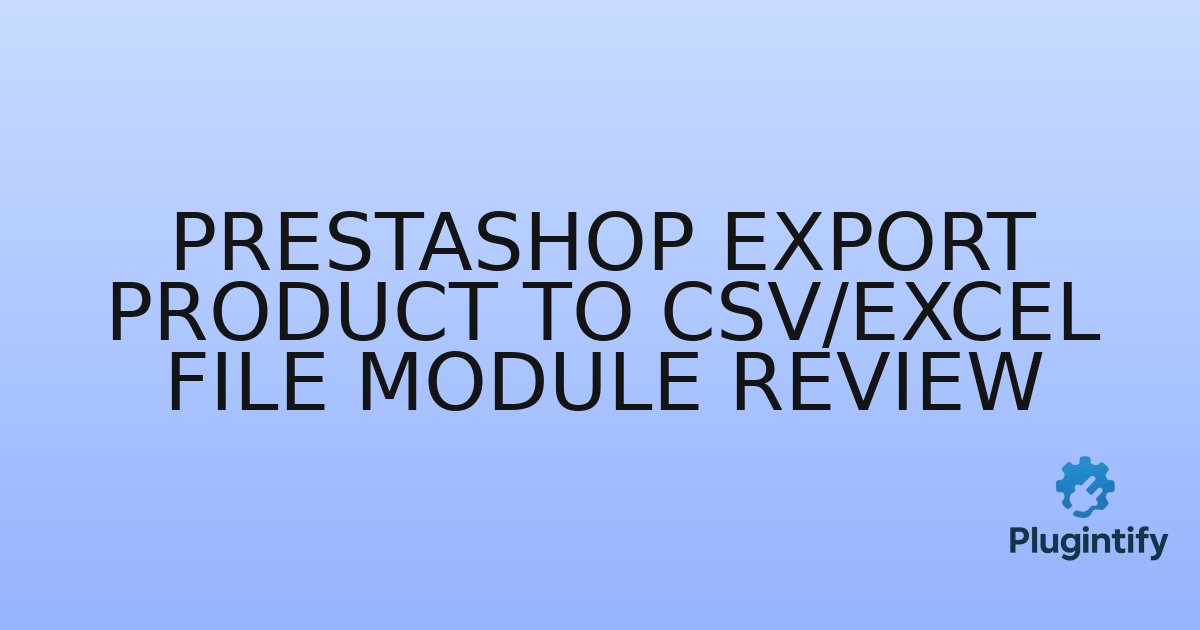 You are currently viewing Prestashop Export Product to CSV/Excel File Module Review