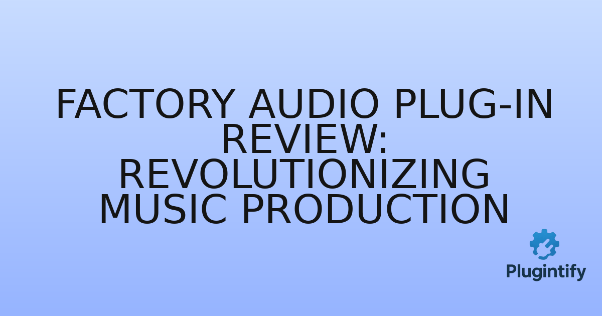 You are currently viewing Factory Audio Plug-in Review: Revolutionizing Music Production