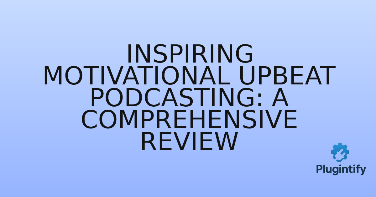 You are currently viewing Inspiring Motivational Upbeat Podcasting: A Comprehensive Review
