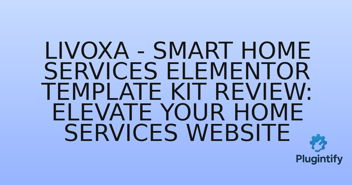 You are currently viewing LivoXa – Smart Home Services Elementor Template Kit Review: Elevate Your Home Services Website