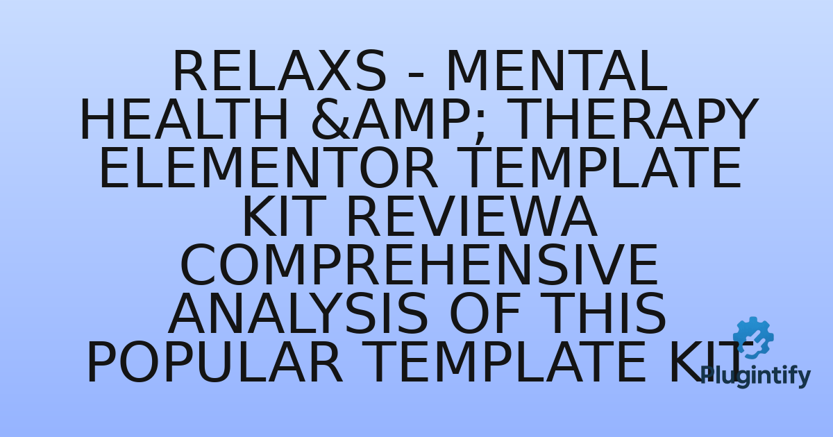 You are currently viewing Relaxs – Mental Health & Therapy Elementor Template Kit ReviewA Comprehensive Analysis of this Popular Template Kit