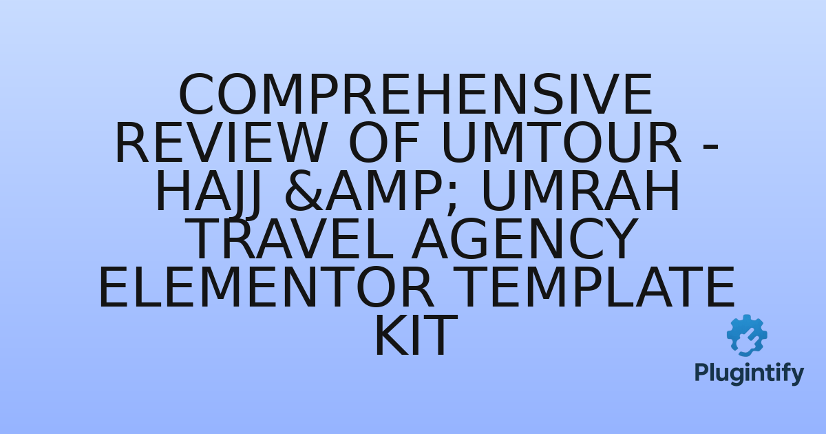 You are currently viewing Comprehensive Review of Umtour – Hajj & Umrah Travel Agency Elementor Template Kit