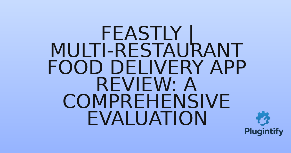 You are currently viewing Feastly | Multi-Restaurant Food Delivery App Review: A Comprehensive Evaluation