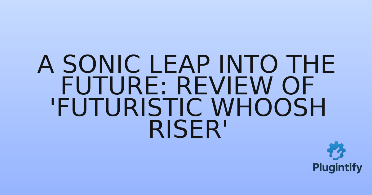 You are currently viewing A Sonic Leap into the Future: Review of ‘Futuristic Whoosh Riser’