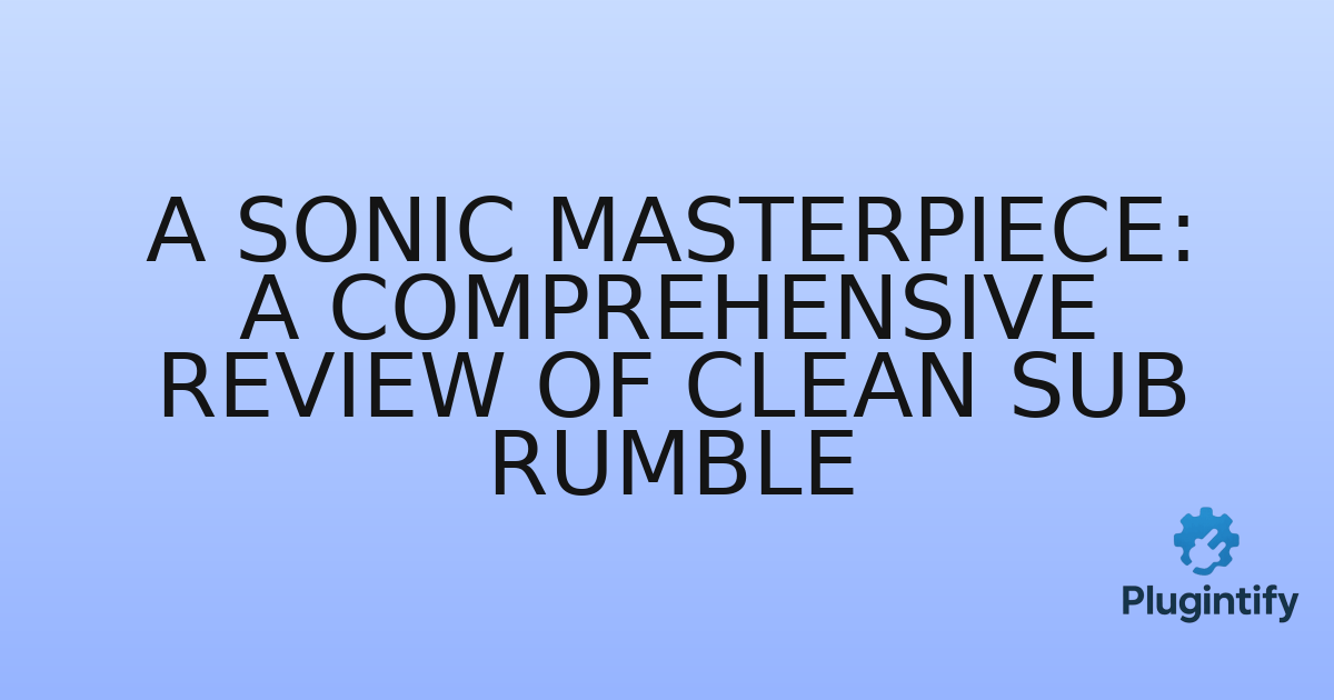 You are currently viewing A Sonic Masterpiece: A Comprehensive Review of Clean Sub Rumble