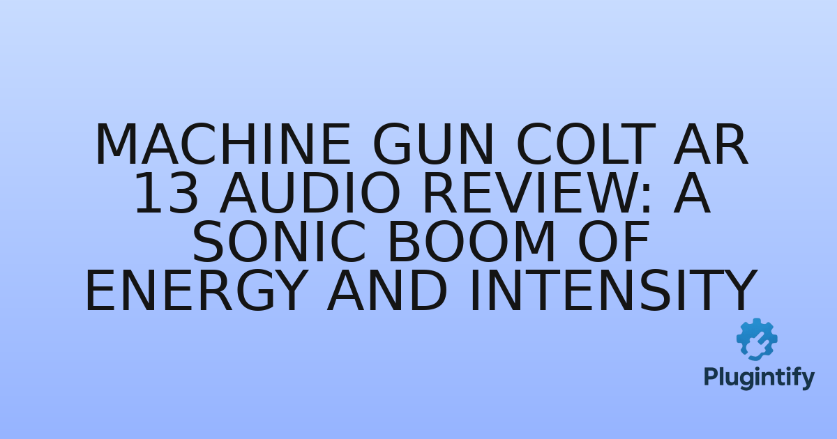 You are currently viewing Machine Gun Colt Ar 13 Audio Review: A Sonic Boom of Energy and Intensity