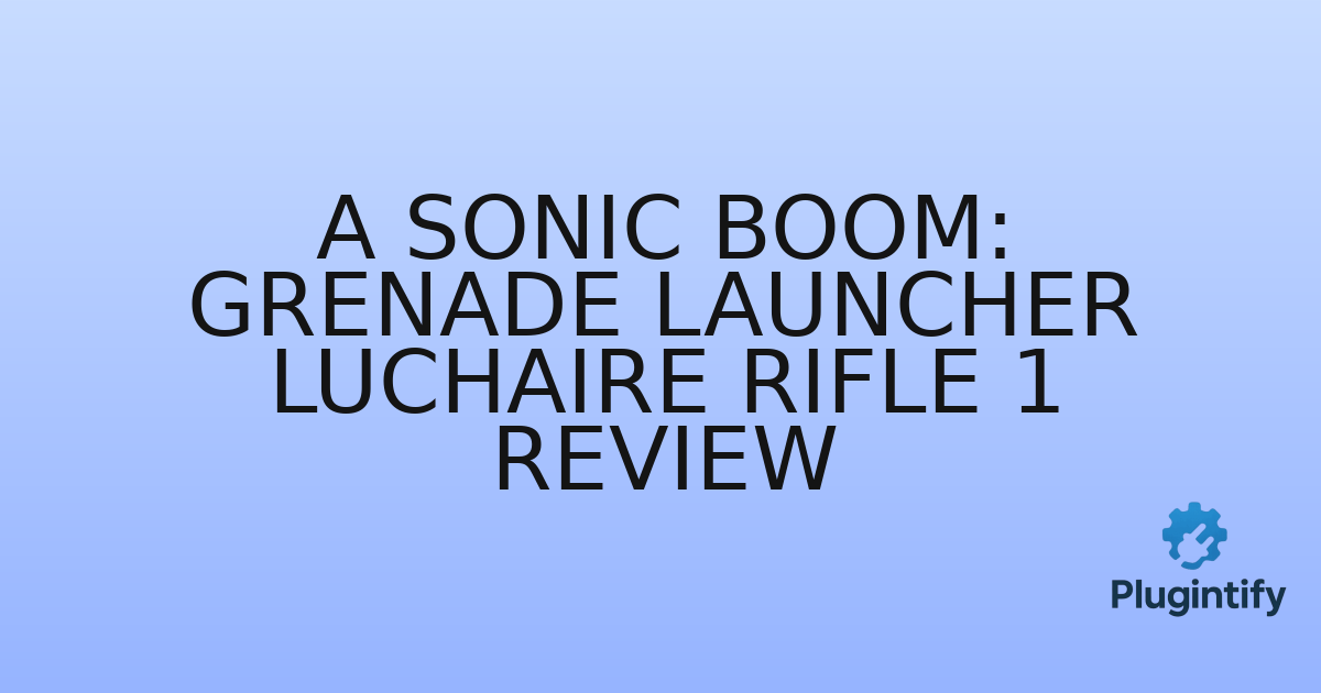 You are currently viewing A Sonic Boom: Grenade Launcher Luchaire Rifle 1 Review