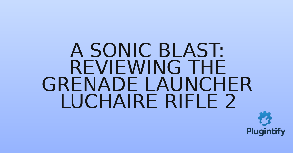 You are currently viewing A Sonic Blast: Reviewing the Grenade Launcher Luchaire Rifle 2