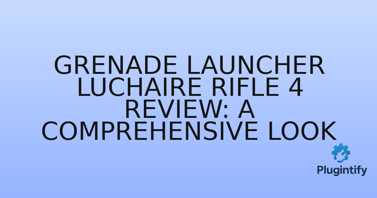 You are currently viewing Grenade Launcher Luchaire Rifle 4 Review: A Comprehensive Look
