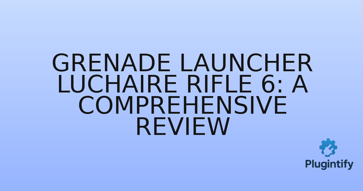 You are currently viewing Grenade Launcher Luchaire Rifle 6: A Comprehensive Review