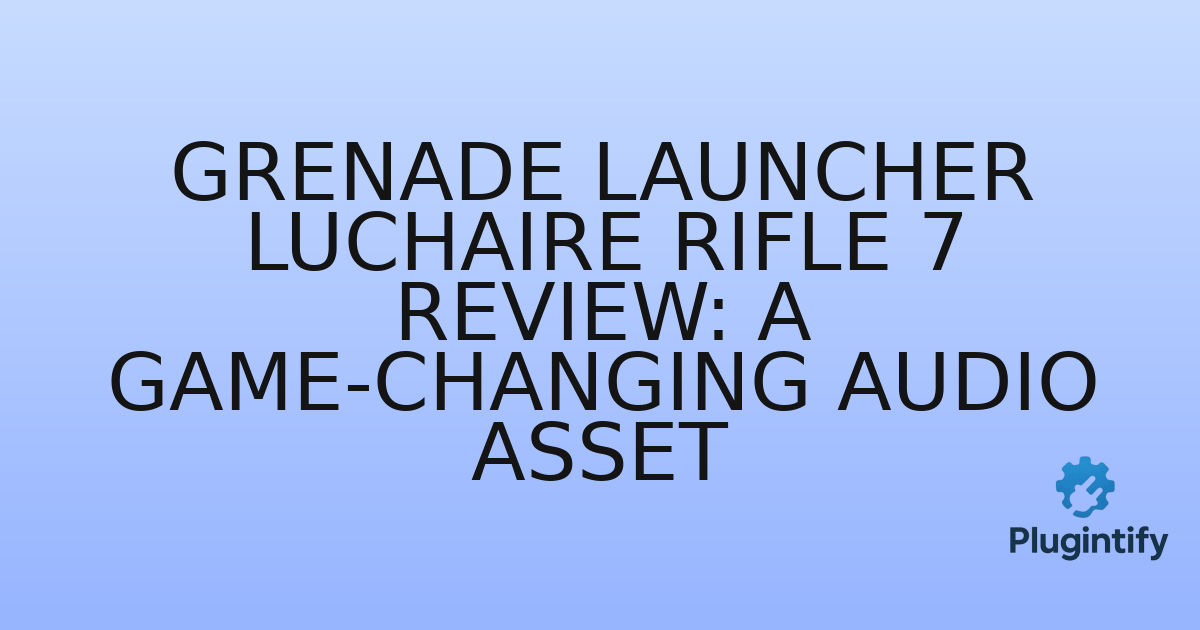 You are currently viewing Grenade Launcher Luchaire Rifle 7 Review: A Game-Changing Audio Asset
