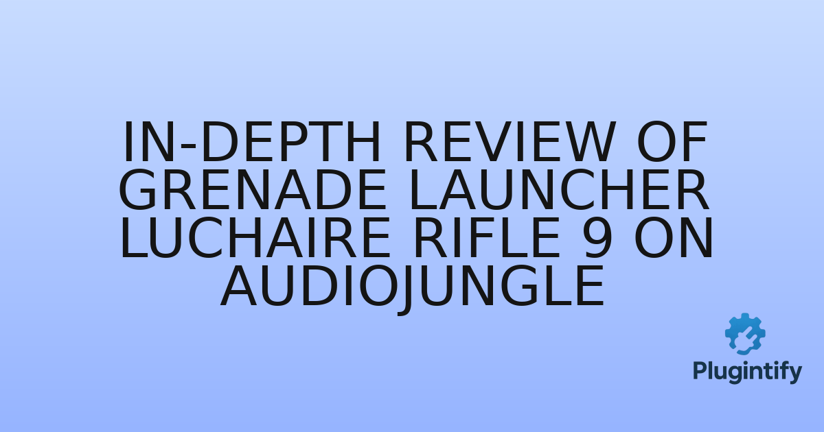 You are currently viewing In-Depth Review of Grenade Launcher Luchaire Rifle 9 on AudioJungle