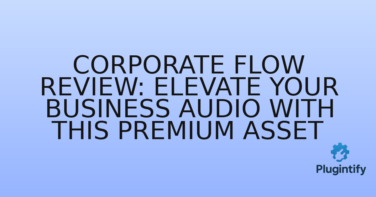 You are currently viewing Corporate Flow Review: Elevate Your Business Audio with This Premium Asset