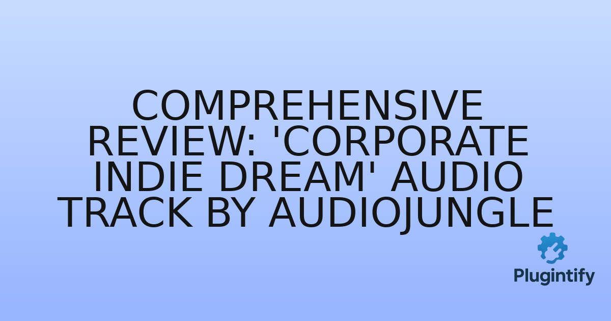 You are currently viewing Comprehensive Review: ‘Corporate Indie Dream’ Audio Track by AudioJungle