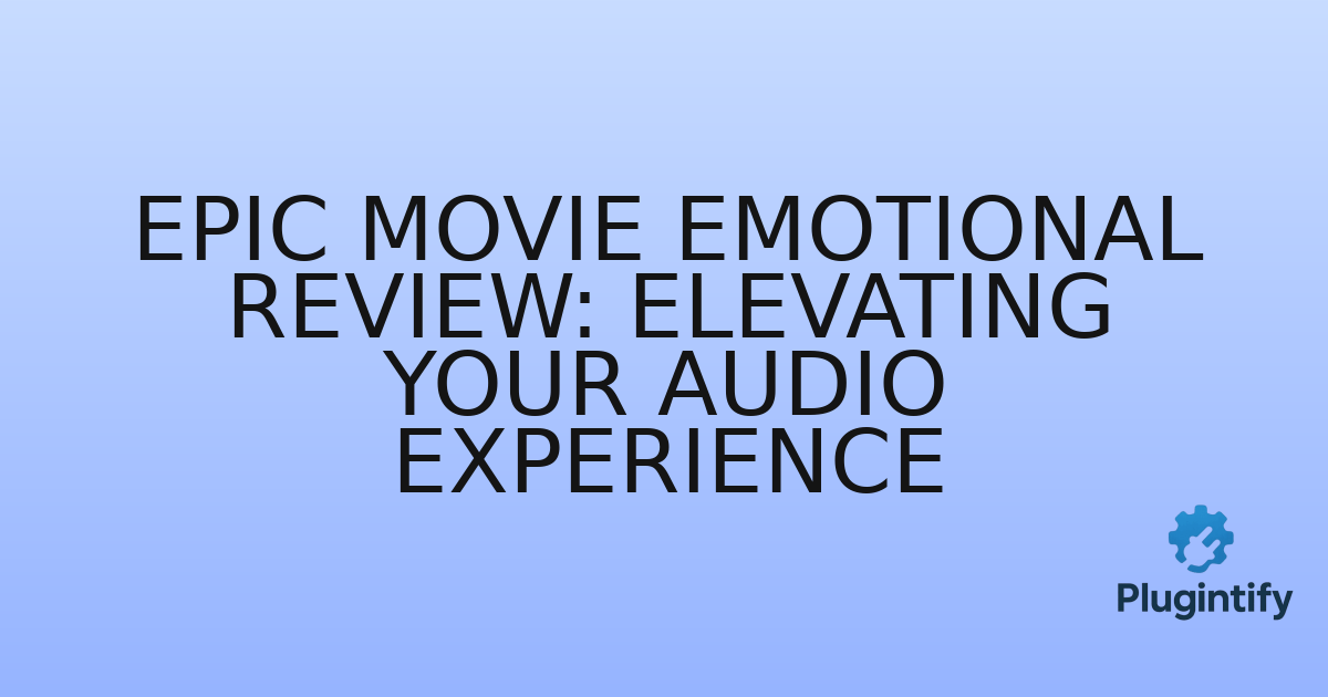 You are currently viewing Epic Movie Emotional Review: Elevating Your Audio Experience