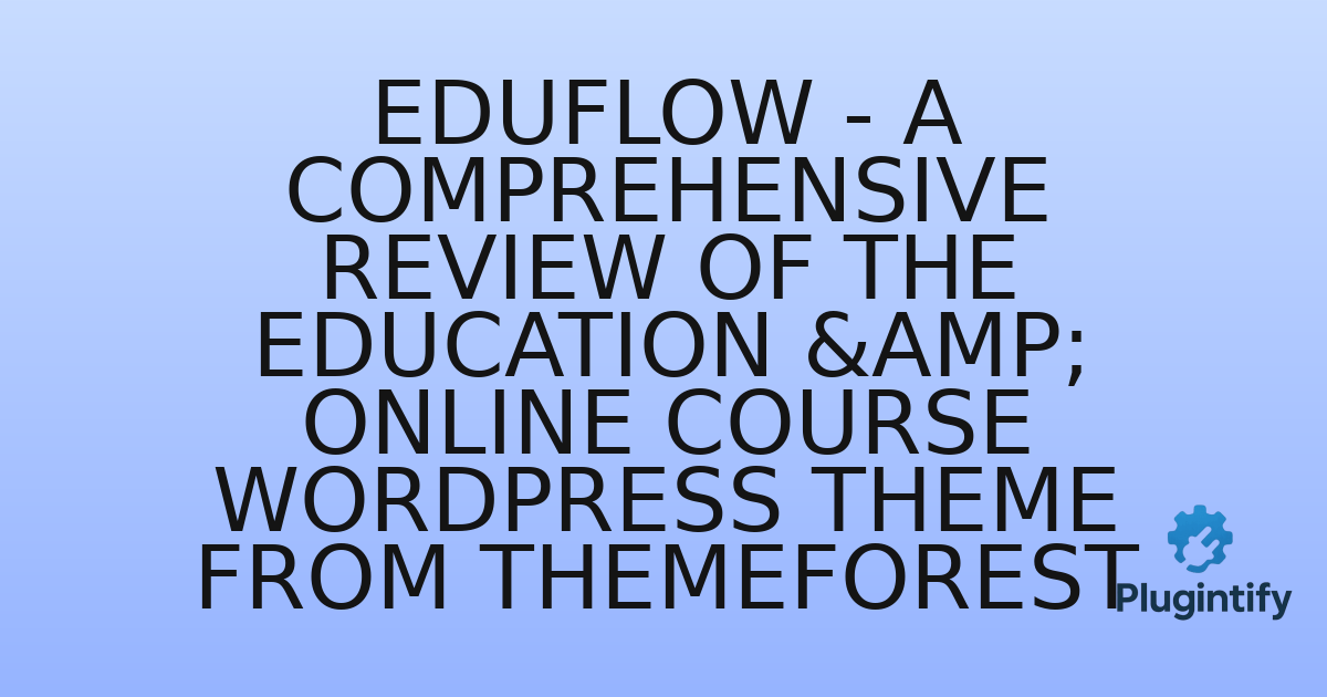 You are currently viewing Eduflow – A Comprehensive Review of the Education & Online Course WordPress Theme from Themeforest