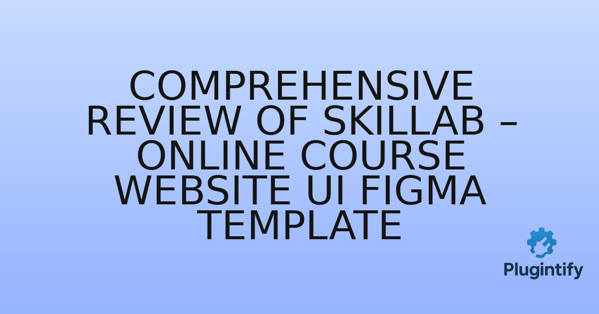 You are currently viewing Comprehensive Review of Skillab – Online Course Website UI Figma Template