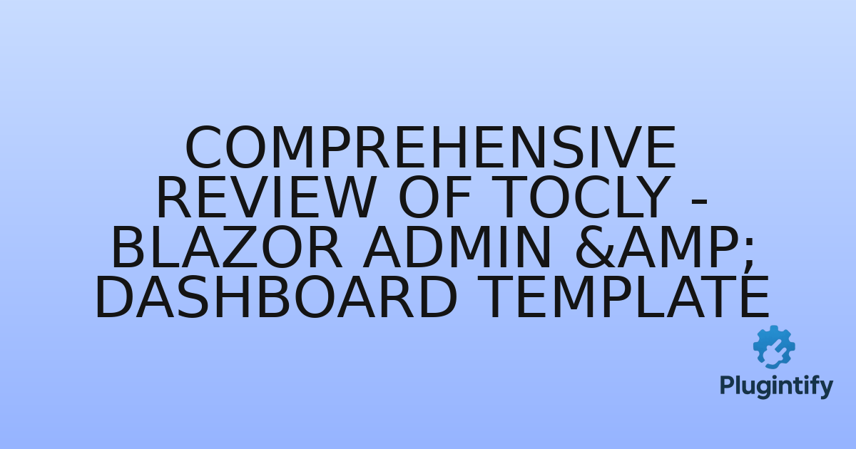 You are currently viewing Comprehensive Review of Tocly – Blazor Admin & Dashboard Template