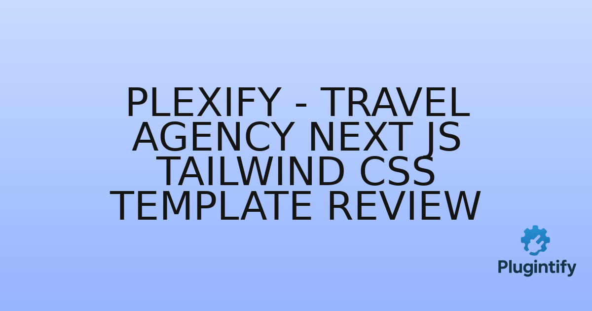 You are currently viewing Plexify – Travel Agency Next Js Tailwind CSS Template Review