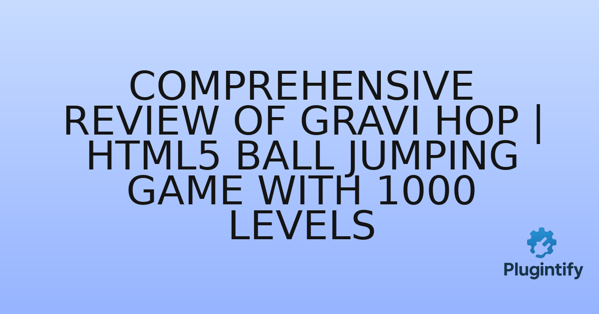 You are currently viewing Comprehensive Review of Gravi Hop | HTML5 Ball Jumping Game with 1000 Levels