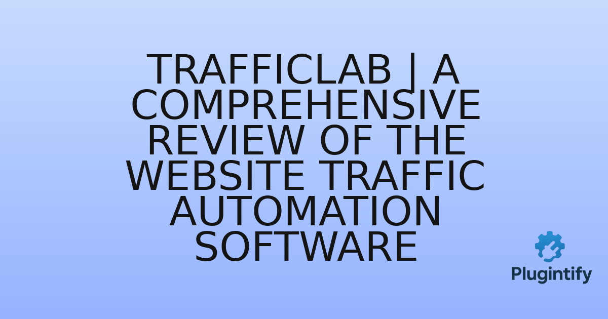 You are currently viewing TrafficLab | A Comprehensive Review of the Website Traffic Automation Software