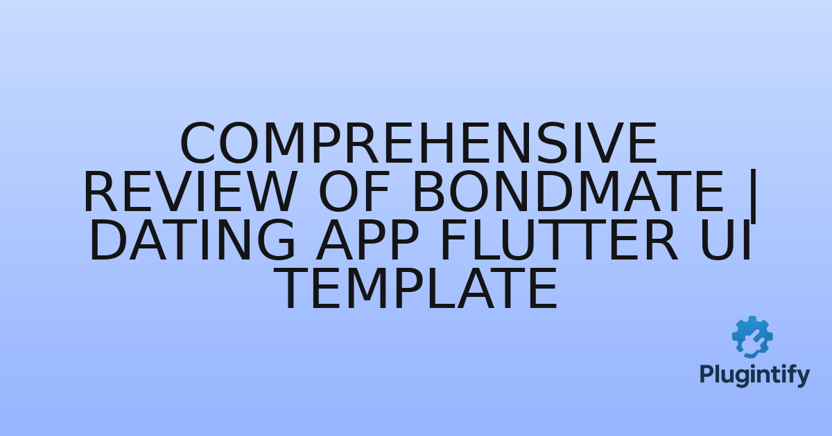 You are currently viewing Comprehensive Review of BondMate | Dating App Flutter UI Template